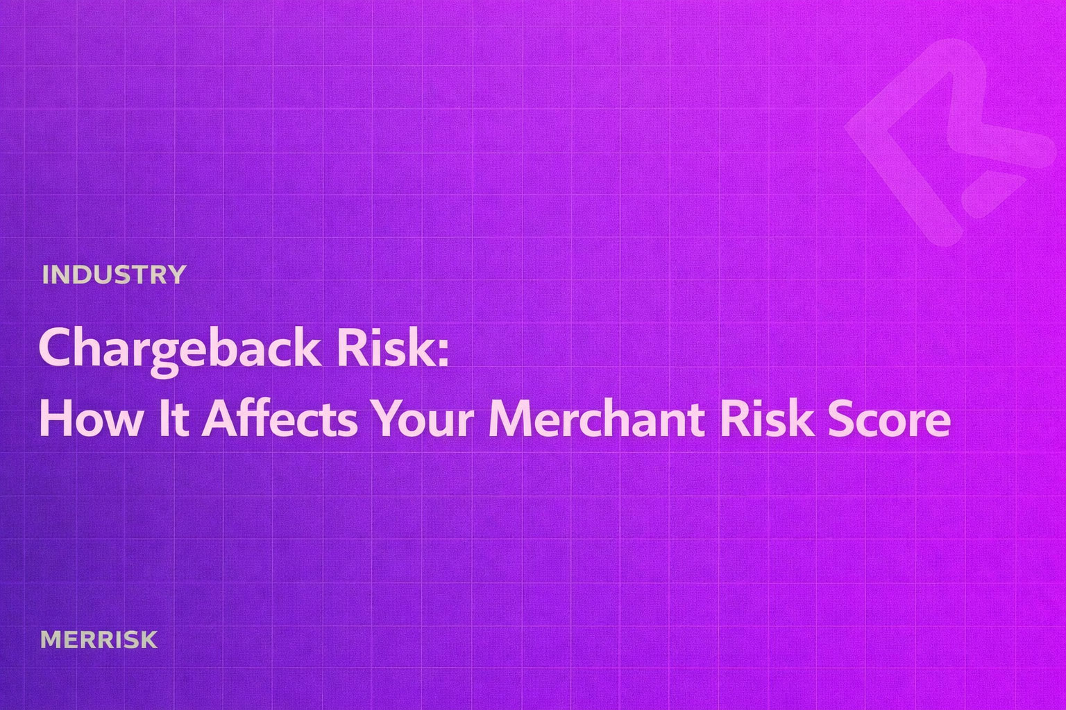 Chargeback Risk: How It Affects Your Merchant Risk Score